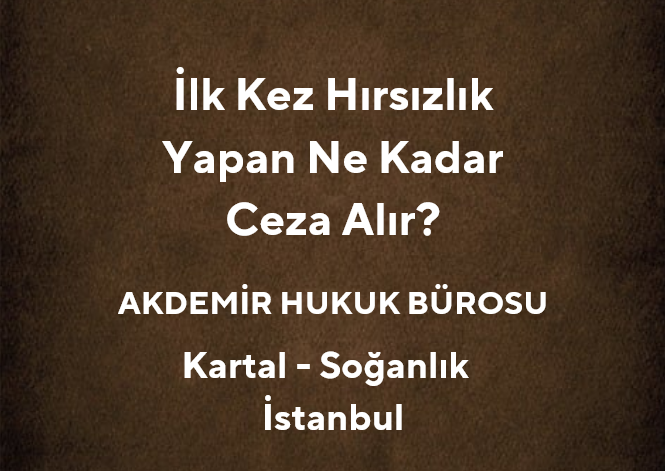 İlk Kez Hırsızlık Yapan Ne Kadar Ceza Alır? *2025 - Akdemir Hukuk